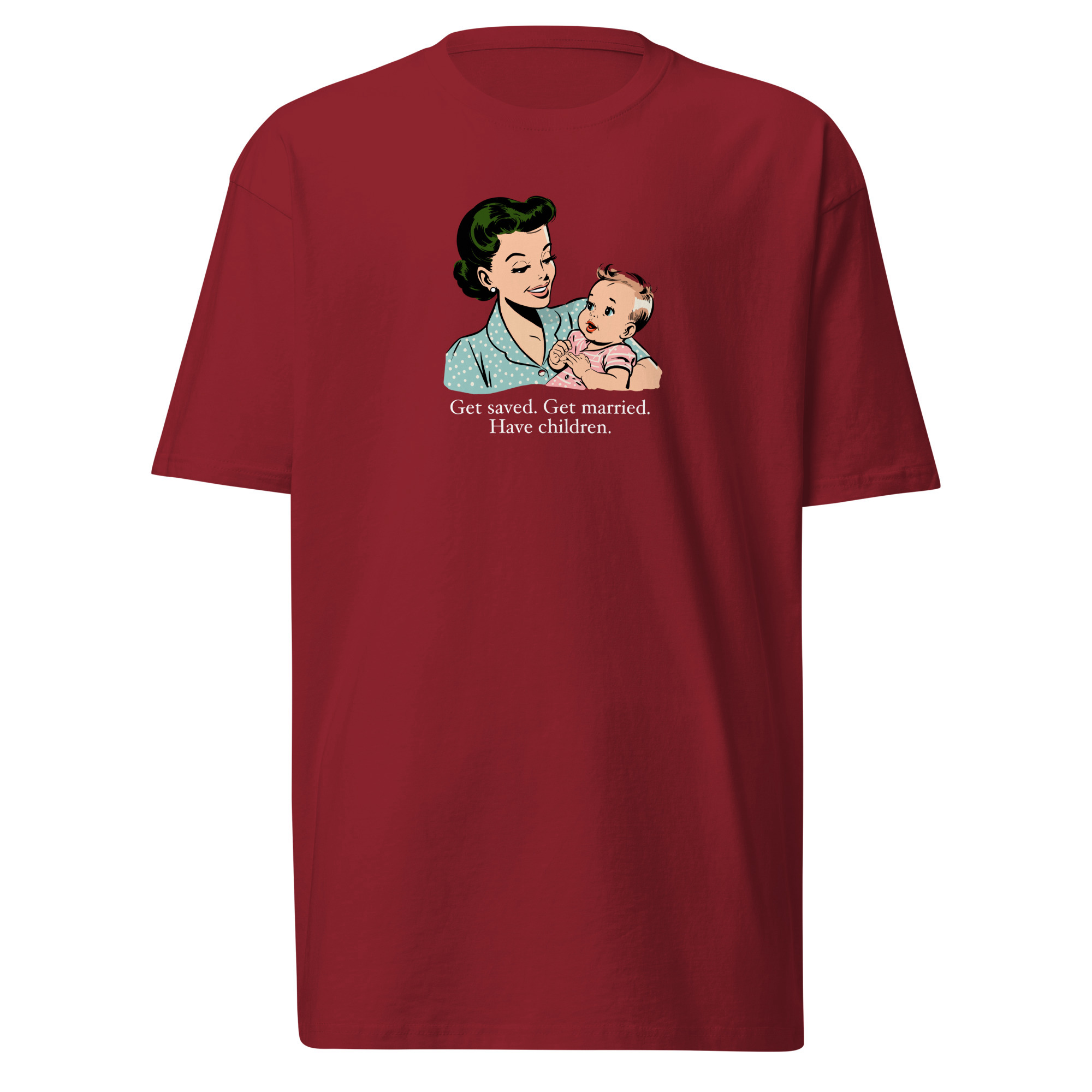 Get saved. Get married. Have children. T-Shirt - Brick Red / M