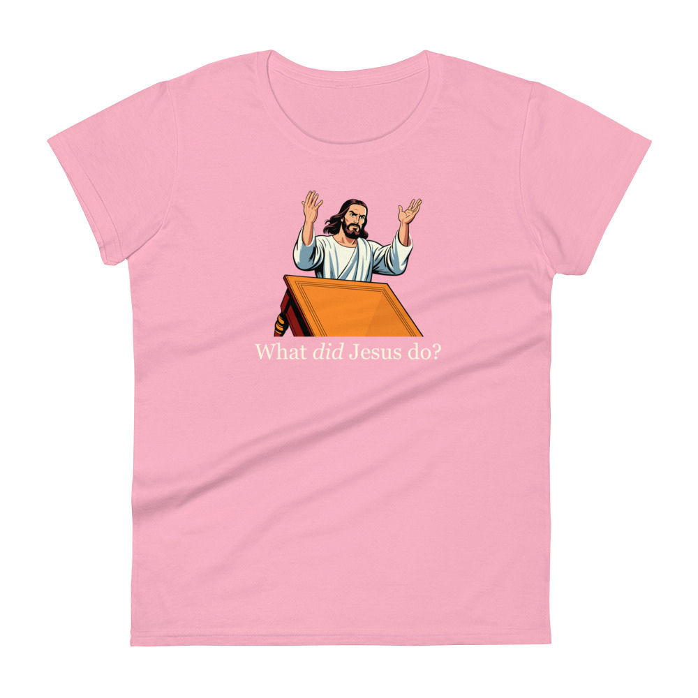 What Did Jesus Do Women's T-Shirt / Charity Pink / S